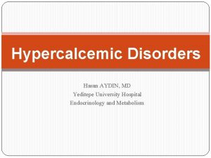 Hypercalcemic Disorders Hasan AYDIN MD Yeditepe University Hospital