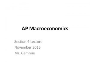 AP Macroeconomics Section 4 Lecture November 2016 Mr
