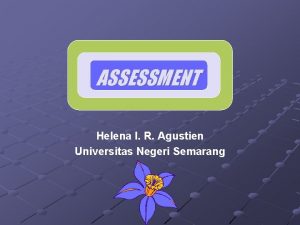 ASSESSMENT Helena I R Agustien Universitas Negeri Semarang