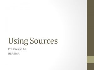 Using Sources PreCourse 66 USASMA Using sources in