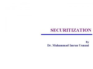 SECURITIZATION By Dr Muhammad Imran Usmani Presen Outline