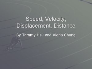 Speed Velocity Displacement Distance By Tammy Hsu and