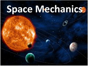 Space Mechanics Introduction to Space Mechanics q Mechanics