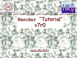 Bender Tutorial v 7 r 0 Vanya BELYAEV