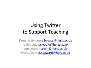 Using Twitter to Support Teaching Dominic Bygate d