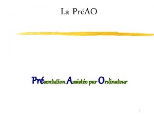 La PrAO Prsentation Assiste par Ordinateur 1 Quelques