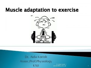 Muscle adaptation to exercise Dr Aida Korish Assoc