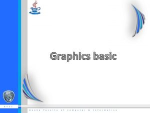 Graphics basic Agenda Java Coordinate Systems Graphics Class