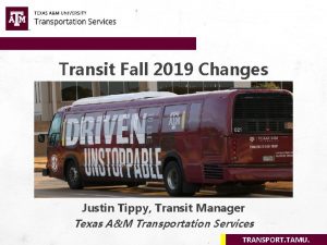 Transit Fall 2019 Changes Justin Tippy Transit Manager
