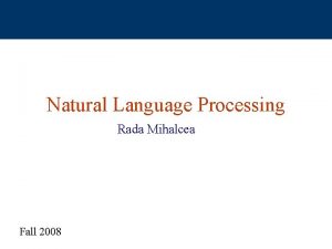 Natural Language Processing Rada Mihalcea Fall 2008 Any