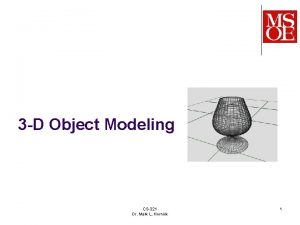 3 D Object Modeling CS321 Dr Mark L