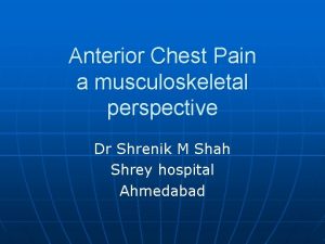 Anterior Chest Pain a musculoskeletal perspective Dr Shrenik