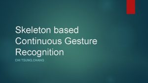 Skeleton based Continuous Gesture Recognition CHI TSUNG CHANG