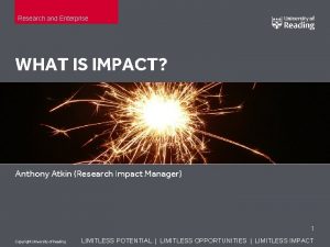 Research and Enterprise WHAT IS IMPACT Anthony Atkin