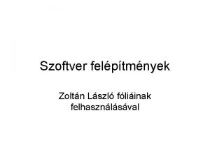 Szoftver felptmnyek Zoltn Lszl fliinak felhasznlsval Szoftver felptmnyek