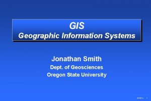 GIS Geographic Information Systems Jonathan Smith Dept of