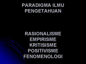 PARADIGMA ILMU PENGETAHUAN RASIONALISME EMPIRISME KRITISISME POSITIVISME FENOMENOLOGI