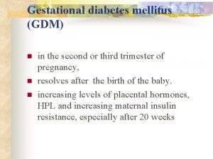 Gestational diabetes mellitus GDM n n n in