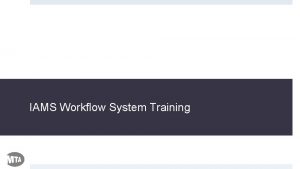 IAMS Workflow System Training IAMS Workflow System Training