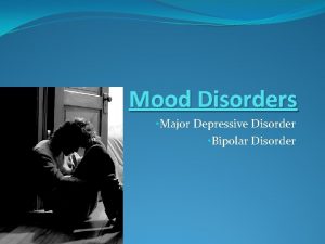 Mood Disorders Major Depressive Disorder Bipolar Disorder Magnified