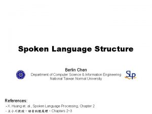 Spoken Language Structure Berlin Chen Department of Computer