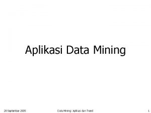 Aplikasi Data Mining 28 September 2005 Data Mining