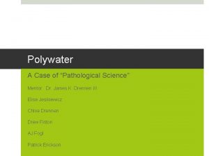 Polywater A Case of Pathological Science Mentor Dr