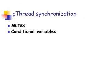 p Thread synchronization Mutex n Conditional variables n