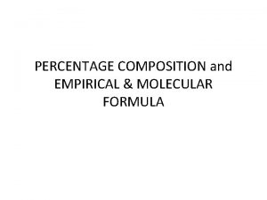 PERCENTAGE COMPOSITION and EMPIRICAL MOLECULAR FORMULA Percentage Composition