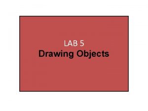 LAB 5 Drawing Objects Lab 5 Drawing Objects