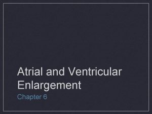 Atrial and Ventricular Enlargement Chapter 6 Cardiac Enlargement