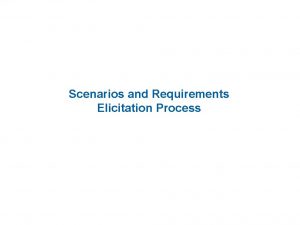 Scenarios and Requirements Elicitation Process Scenarios and requirements