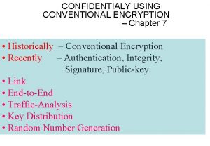 CONFIDENTIALY USING CONVENTIONAL ENCRYPTION Chapter 7 Historically Conventional