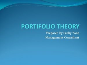 PORTIFOLIO THEORY Prepared by Lucky Yona Management Consultant