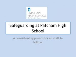 Safeguarding at Patcham High School A consistent approach