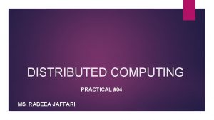 DISTRIBUTED COMPUTING PRACTICAL 04 MS RABEEA JAFFARI 2