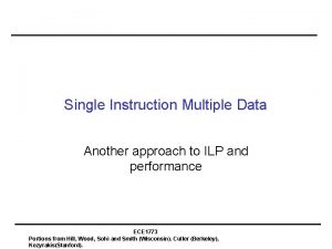 Single Instruction Multiple Data Another approach to ILP