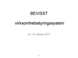 BEVISST virksomhetsstyringssystem LG 18 oktober 2017 1 Agenda