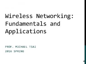 Wireless Networking Fundamentals and Applications PROF MICHAEL TSAI