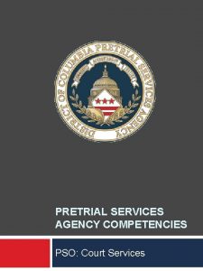 PRETRIAL SERVICES AGENCY COMPETENCIES PSO Court Services PSO