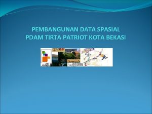 PEMBANGUNAN DATA SPASIAL PDAM TIRTA PATRIOT KOTA BEKASI