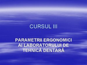 CURSUL III PARAMETRII ERGONOMICI AI LABORATORULUI DE TEHNIC