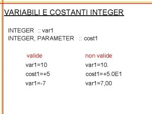 VARIABILI E COSTANTI INTEGER var 1 INTEGER PARAMETER