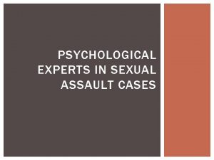 PSYCHOLOGICAL EXPERTS IN SEXUAL ASSAULT CASES REFRESHER ON