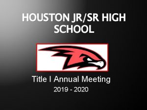 HOUSTON JRSR HIGH SCHOOL Title I Annual Meeting