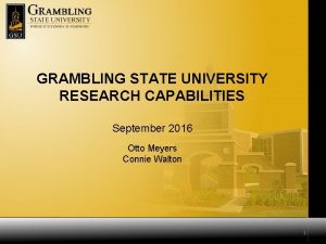 GRAMBLING STATE UNIVERSITY RESEARCH CAPABILITIES September 2016 Otto