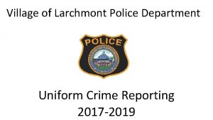 Village of Larchmont Police Department Uniform Crime Reporting