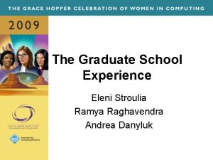 The Graduate School Experience Eleni Stroulia Ramya Raghavendra