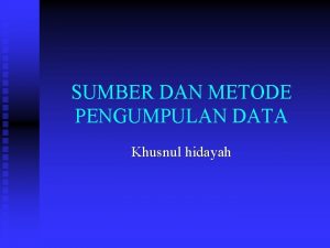 SUMBER DAN METODE PENGUMPULAN DATA Khusnul hidayah JENIS