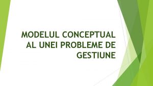 MODELUL CONCEPTUAL AL UNEI PROBLEME DE GESTIUNE INTRODUCERE